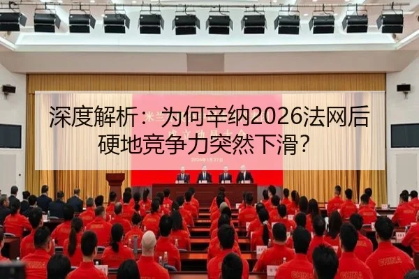 深度解析：为何辛纳2026法网后硬地竞争力突然下滑？